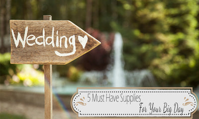 5 Must Have Supplies For Your Big Day!